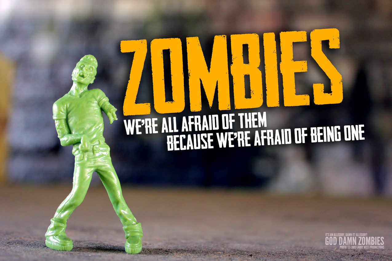 Zombies: We're all afraid of them, because we're afraid of being one.